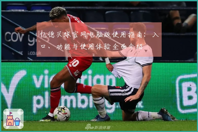 亿德买球官网电脑版使用指南:入口、功能与使用体验全面介绍